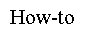 How-to